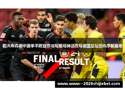 勒沃库森德甲赛季不败登顶书写黑马神话改写德国足坛旧秩序新篇章