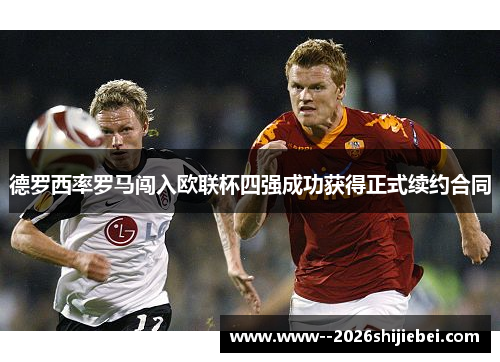 德罗西率罗马闯入欧联杯四强成功获得正式续约合同 德罗西率罗马闯入欧联杯四强成功获得正式续约合同