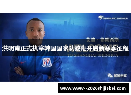 洪明甫正式执掌韩国国家队教鞭开启新赛季征程