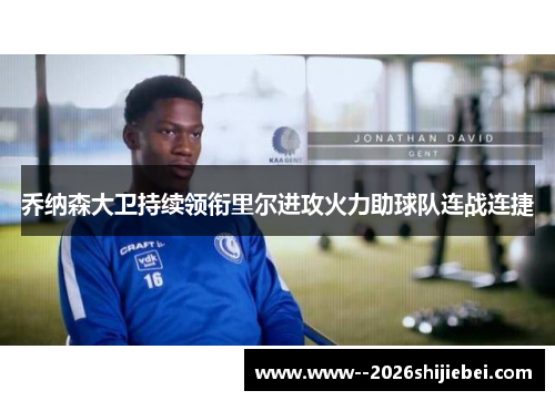 乔纳森大卫持续领衔里尔进攻火力助球队连战连捷