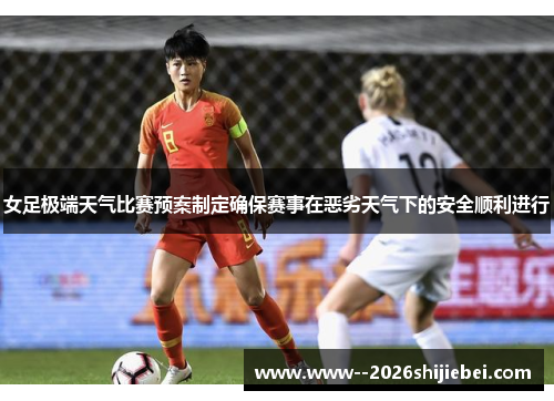 女足极端天气比赛预案制定确保赛事在恶劣天气下的安全顺利进行