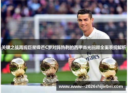 关键之战再现巨星锋芒C罗对阵热刺的西甲高光回顾全面表现解析 关键之战再现巨星锋芒C罗对阵热刺的西甲高光回顾全面表现解析