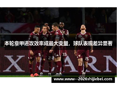 本轮意甲进攻效率成最大变量，球队表现差异显著
